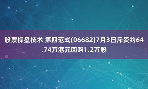 股票操盘技术 第四范式(06682)7月3日斥资约64.74万港元回购1.2万股
