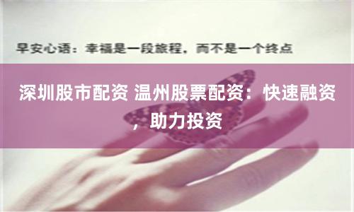 深圳股市配资 温州股票配资：快速融资，助力投资