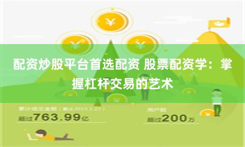 配资炒股平台首选配资 股票配资学：掌握杠杆交易的艺术