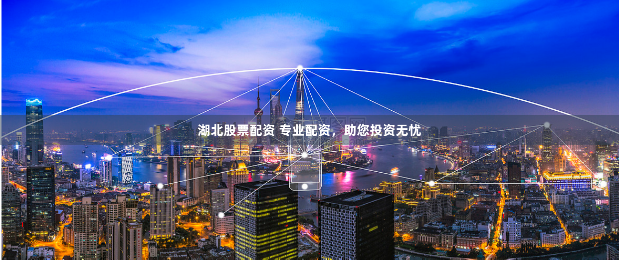湖北股票配资 专业配资，助您投资无忧