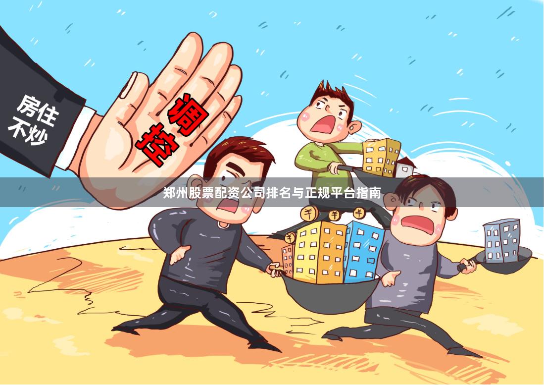 郑州股票配资公司排名与正规平台指南