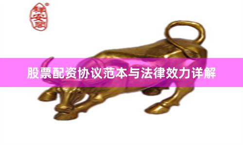 股票配资协议范本与法律效力详解