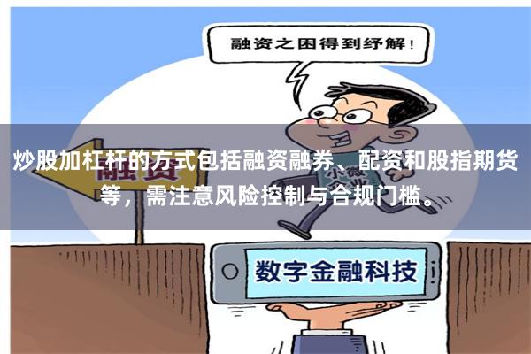 炒股加杠杆的方式包括融资融券、配资和股指期货等，需注意风险控制与合规门槛。
