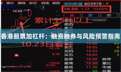香港股票加杠杆：融资融券与风险预警指南