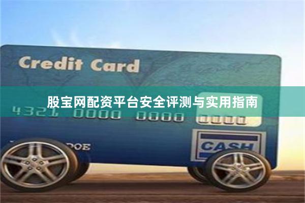 股宝网配资平台安全评测与实用指南